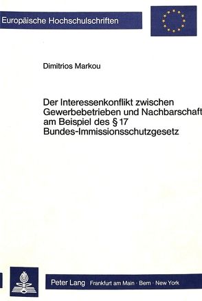 Der Interessenkonflikt zwischen Gewerbebetrieben und Nachbarschaft am Beispiel des § 17 Bundes-Immissionsschutzgesetz von Markou,  Dimitrios