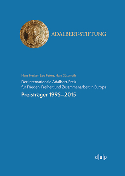 Der Internationale Adalbert-Preis für Frieden, Freiheit und Zusammenarbeit in Europa von Hans Hecker, Hans Süssmuth, Leo Peters