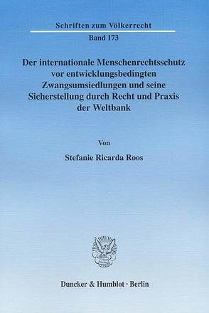 Der internationale Menschenrechtsschutz vor entwicklungsbedingten Zwangsumsiedlungen und seine Sicherstellung durch Recht und Praxis der Weltbank. von Roos,  Stefanie Ricarda