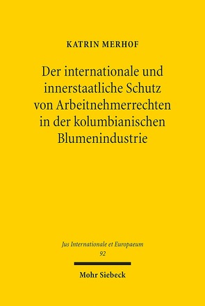 Der internationale und innerstaatliche Schutz von Arbeitnehmerrechten in der kolumbianischen Blumenindustrie von Merhof,  Katrin