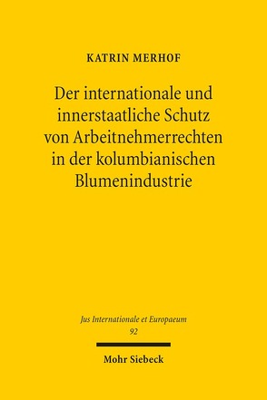 Der internationale und innerstaatliche Schutz von Arbeitnehmerrechten in der kolumbianischen Blumenindustrie von Merhof,  Katrin