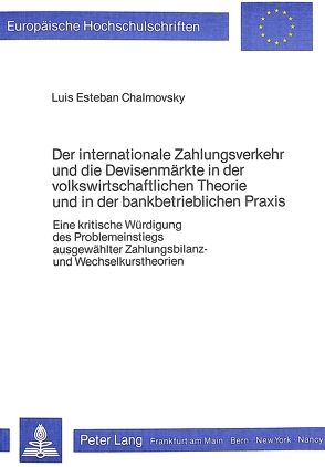 Der internationale Zahlungsverkehr und die Devisenmärkte in der Volkswirtschaftlichen Theorie und in der bankbetrieblichen Praxis von Chalmovsky,  Luis Esteban