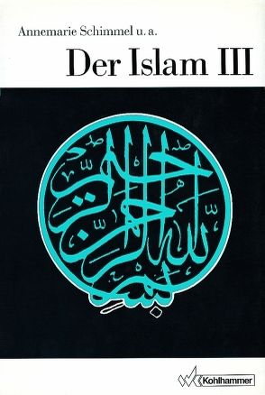 Der Islam III von Ahmed,  Munir D., Amoretti,  B. Scarcia, Antes,  Peter, Bürgel,  Johann-Christoph, Cancik,  Hubert, Dilger,  Konrad, Gladigow,  Burkhard, Greschat,  Martin, Nagel,  Tilman, Schimmel,  Annemarie, Walther,  Wiebke