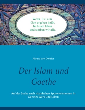 Der Islam und Goethe von Denffer,  Ahmad von