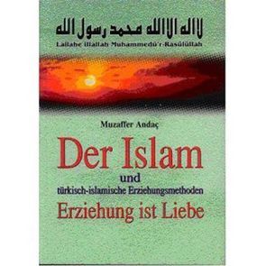 Der Islam und türkisch-islamische Erziehungsmethoden. Erziehung ist Liebe von Andac,  Muzaffer