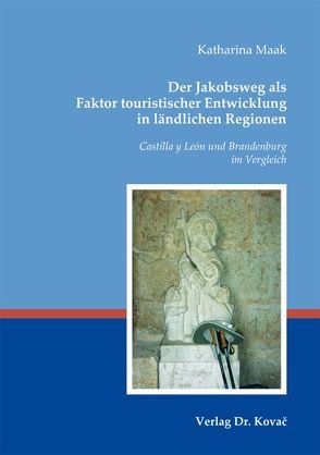 Der Jakobsweg als Faktor touristischer Entwicklung in ländlichen Regionen von Maak,  Katharina