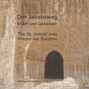 Der Jakobsweg Bilder und Gedanken von Dunemann,  Matthias
