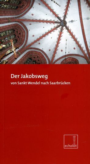 Der Jakobsweg von Sankt Wendel nach Saarbrücken von Burgard,  Paul, Linsmayer,  Ludwig