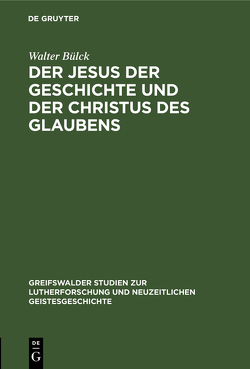 Der Jesus der Geschichte und der Christus des Glaubens von Bülck,  Walter