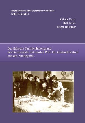 Der jüdische Familienhintergrund des Greifswalder Internisten Prof. Dr. Gerhardt Katsch und das Naziregime von Boettiger,  Jürgen, Ewert,  Günter, Ewert,  Ralf