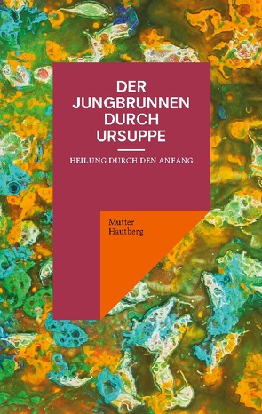 Der Jungbrunnen durch Ursuppe von Hautberg,  Mutter