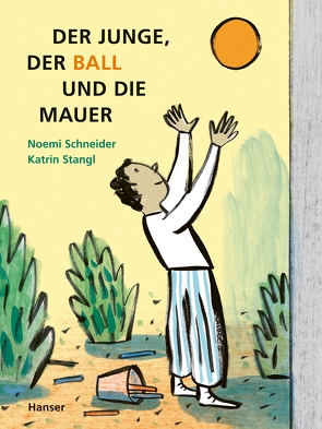 Der Junge, der Ball und die Mauer von Schneider,  Noemi, Stangl,  Katrin