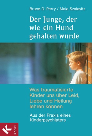 Der Junge, der wie ein Hund gehalten wurde von Jahn,  Judith, Perry,  Bruce D., Szalavitz,  Maia