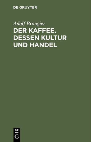 Der Kaffee. Dessen Kultur und Handel von Brougier,  Adolf