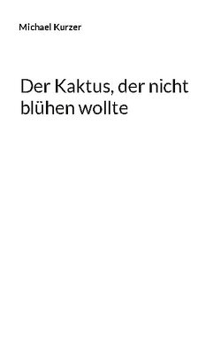 Der Kaktus, der nicht blühen wollte von Kurzer,  Michael