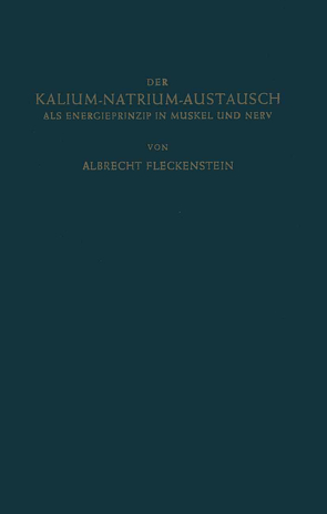 Der Kalium-Natrium-Austausch als Energieprinzip in Muskel und Nerv von Fleckenstein,  Albrecht