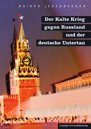 Der Kalte Krieg gegen Russland und der deutsche Untertan von Jesenberger,  Rainer