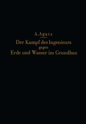 Der Kampf des Ingenieurs gegen Erde und Wasser im Grundbau von Agatz,  NA, Schultze,  NA