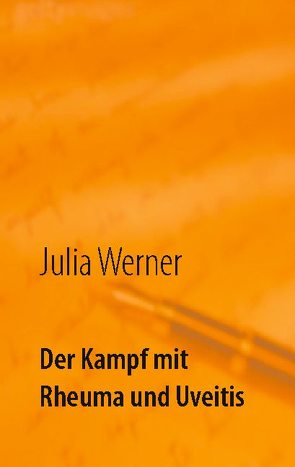 Der Kampf mit Rheuma und Uveitis von Werner,  Julia