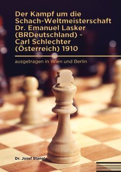 Der Kampf um die Schach-Weltmeisterschaft Dr. Emanuel Lasker (BRDeutschland) – Carl Schlechter (Österreich) 1910 von Stangl,  Dr. Josef