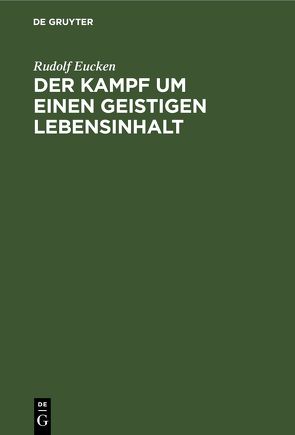 Der Kampf um einen geistigen Lebensinhalt von Eucken,  Rudolf