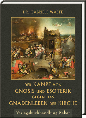 Der Kampf von Gnosis und Esoterik gegen das Gnadenleben der Kirche von Waste,  Gabriele