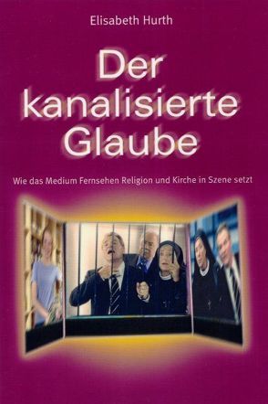 Der kanalisierte Glaube von Hurth,  Elisabeth