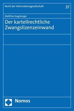 Der kartellrechtliche Zwangslizenzeinwand von Augsburger,  Matthias