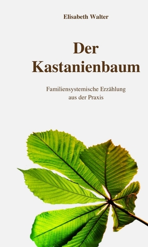 Der Kastanienbaum – Familiensystemische Erzählung aus der Praxis von Walter,  Elisabeth