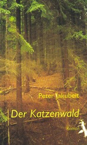 Der Katzenwald von Jakubeit,  Peter