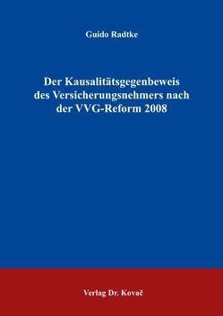 Der Kausalitätsgegenbeweis des Versicherungsnehmers nach der VVG-Reform 2008 von Radtke,  Guido