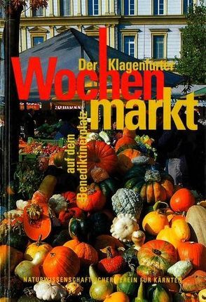 Der Klagenfurter Wochenmarkt auf dem Benediktinerplatz von Honsig-Erlenburg,  Wolfgang, Leute,  Gerfried H, Petutschnig,  Jürgen, Pohl,  Heinz D, Wiedner,  Peter, Zwander,  Helmut