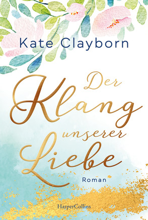 Der Klang unserer Liebe von Clayborn,  Kate, Schilasky,  Sabine