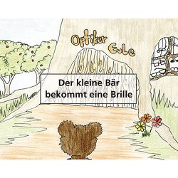 Der kleine Bär bekommt eine Brille von Kexel,  Lisa, Peter,  Laura, Rockenbach,  Sabrina