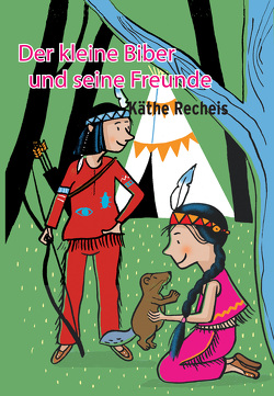 Der kleine Biber und seine Freunde von Recheis,  Käthe