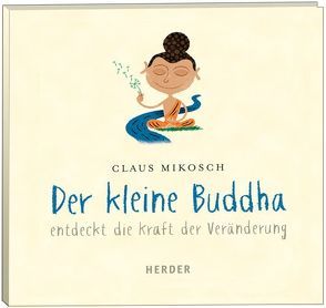 Der kleine Buddha entdeckt die Kraft der Veränderung von Hohm,  Leonard, Mikosch,  Claus