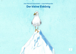 Der kleine Eiskönig von Gutzschhahn,  Uwe-Michael, Wolfsgruber,  Linda