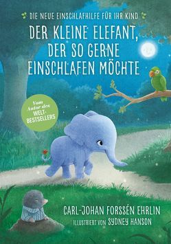 Der kleine Elefant, der so gerne einschlafen möchte von Forssén Ehrlin,  Carl-Johan, Gold,  Greta, Hanson,  Sydney