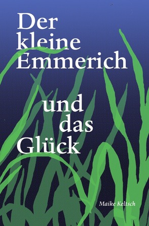 Der kleine Emmerich und das Glück von Keltsch,  Maike