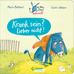 Der kleine Esel Liebernicht – Krank sein? Lieber nicht! von Baltscheit,  Martin, Weikert,  Claudia