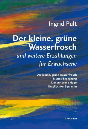 Der kleine, grüne Wasserfrosch und weitere Erzählungen für Erwachsene von Pult,  Ingrid