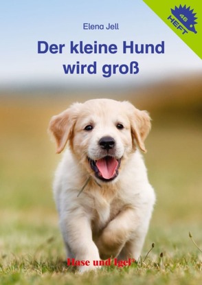 Der kleine Hund wird groß / Igelheft 46 von Jell,  Elena