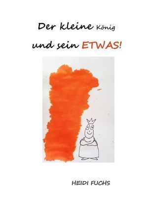 Der kleine König und sein ETWAS! von Fuchs,  Heidi