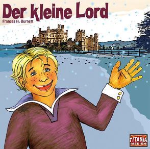 Der kleine Lord von Burnett,  Frances H, Gruppe,  Marc, Lemnitz,  Regina, Maron,  Evelyn, Mertens,  Lucas, Rode,  Christian, Schoenfelder,  Friedrich