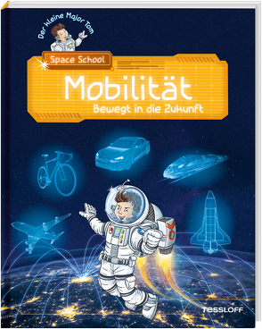 Der kleine Major Tom. Space School. Band 4. Mobilität – Bewegt in die Zukunft von Flessner,  Bernd, Fleßner,  Hannah, Lohr,  Stefan, Schilling,  Peter