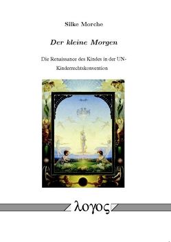 Der kleine Morgen – Die Renaissance des Kindes in der UN-Kinderrechtskonvention – von Morche,  Silke