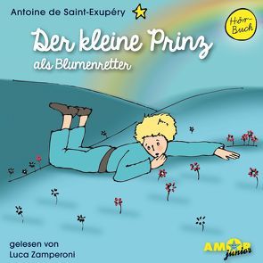 Der kleine Prinz als Blumenretter (Folge 4) gelesen von Luca Zamperoni von de Saint-Exupéry,  Antoine