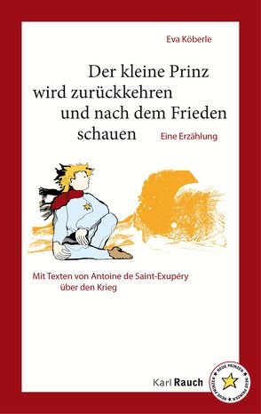 Der kleine Prinz wird zurückkehren und nach dem Frieden schauen. von de Saint-Exupéry,  Antoine, Köberle,  Eva