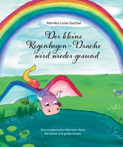 Der kleine Regenbogendrache wird wieder gesund von Gschiel,  Monika Luise