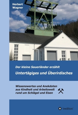 Der kleine Sauerländer erzählt Untertägiges und Überirdisches von Mewes,  Frank, Wagner,  Herbert, Wagner,  Ralph